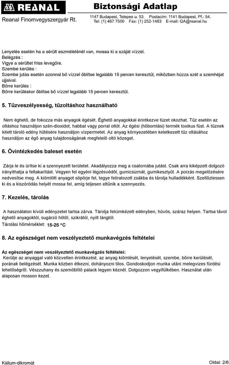 Bőrre kerülés : Bőrre kerüléskor öblítse bő vízzel legalább 15 percen keresztül. 5. Tűzveszélyesség, tűzoltáshoz használható Nem éghető, de fokozza más anyagok égését.