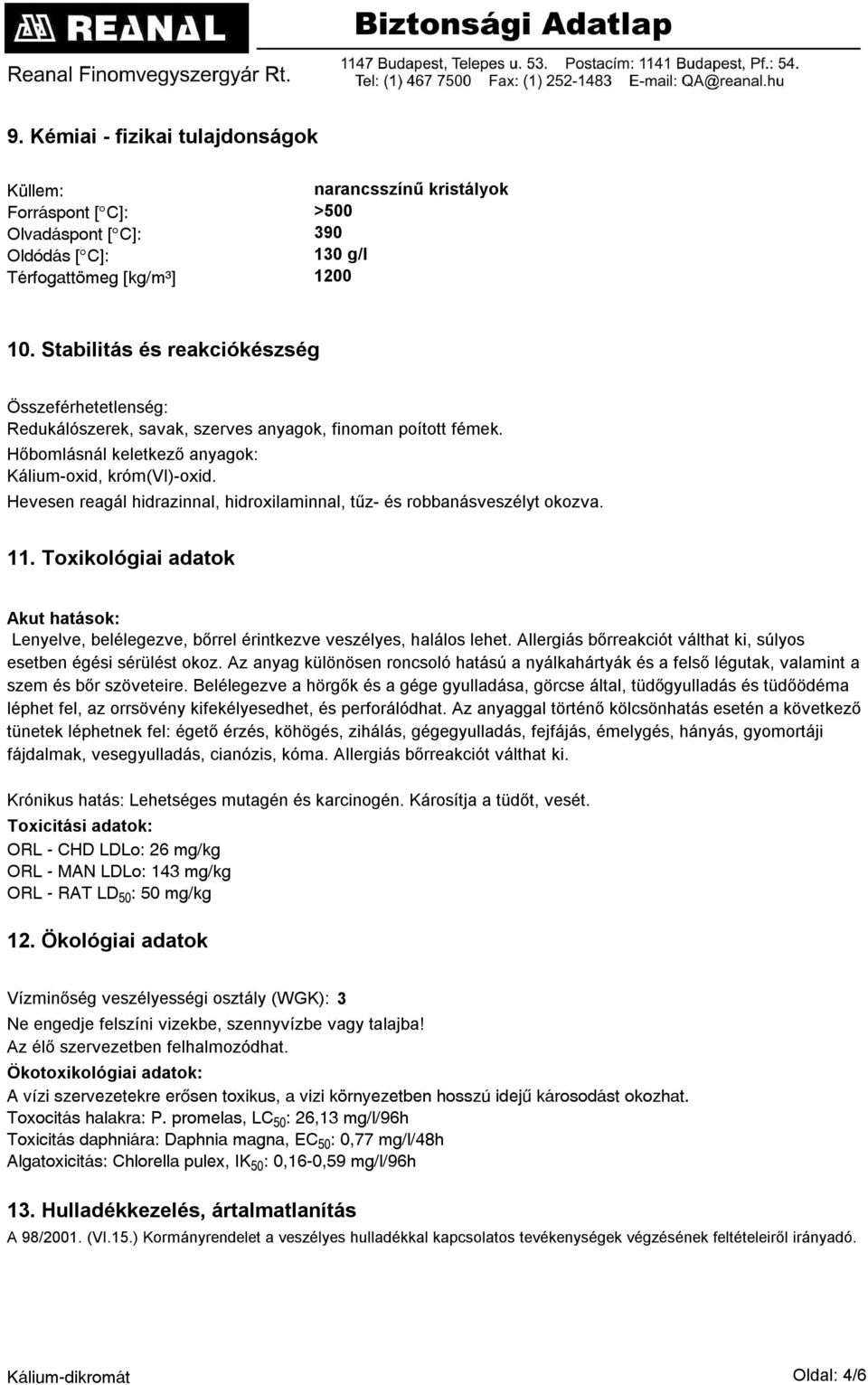 Hevesen reagál hidrazinnal, hidroxilaminnal, tűz- és robbanásveszélyt okozva. 11. Toxikológiai adatok Akut hatások: Lenyelve, belélegezve, bőrrel érintkezve veszélyes, halálos lehet.