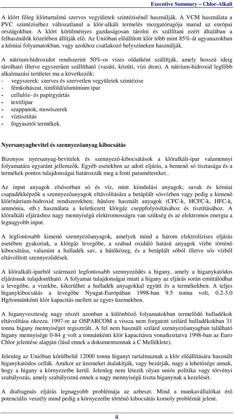 Az Unióban előállított klór több mint 85%-át ugyanazokban a kémiai folyamatokban, vagy azokhoz csatlakozó helyszíneken használják.