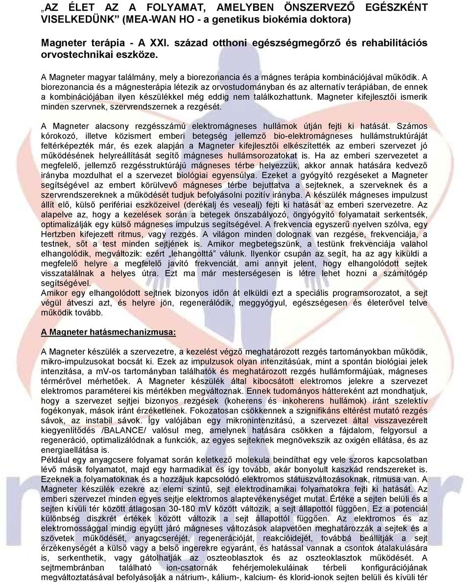 A biorezonancia és a mágnesterápia létezik az orvostudományban és az alternatív terápiában, de ennek a kombinációjában ilyen készülékkel még eddig nem találkozhattunk.