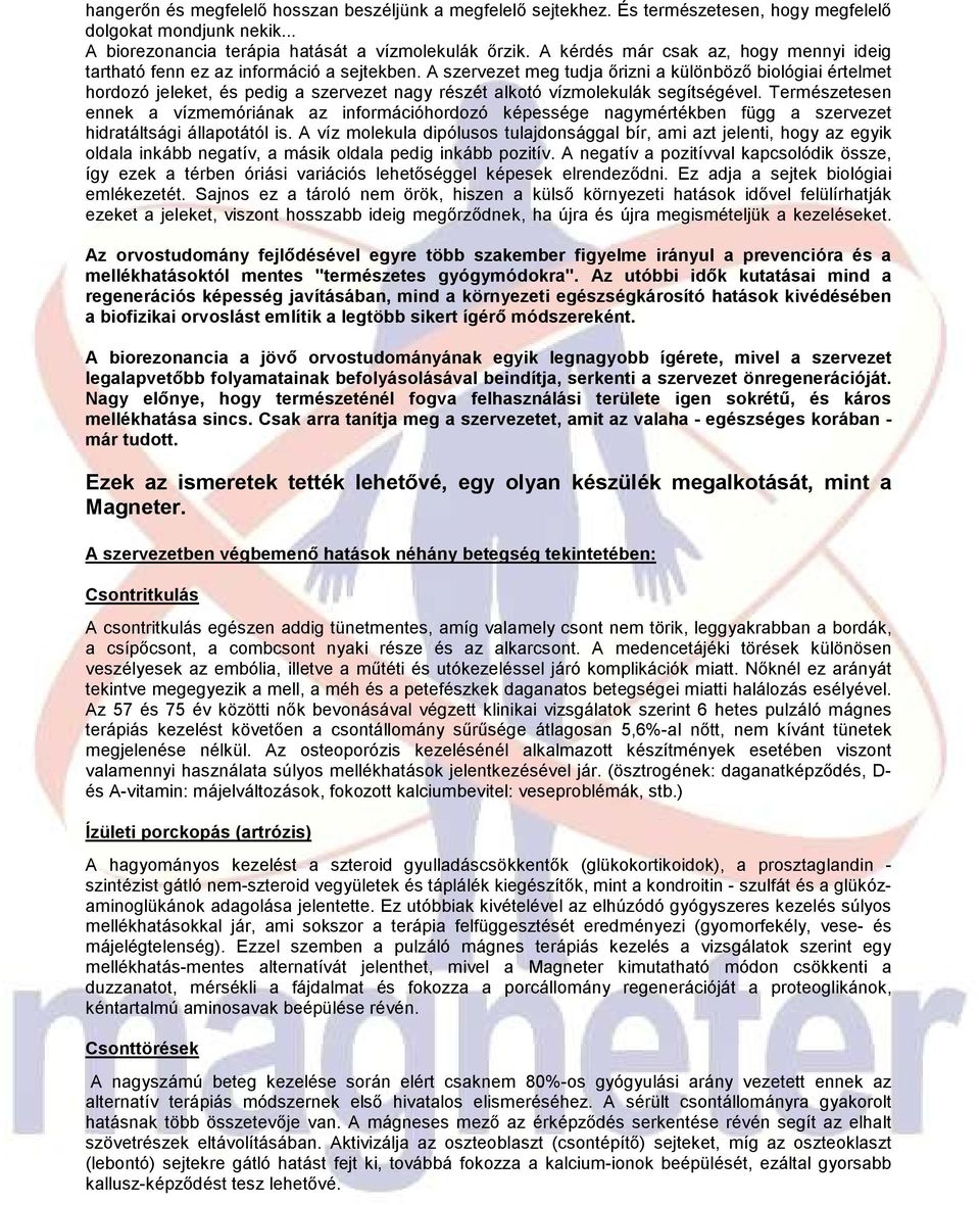 A szervezet meg tudja ırizni a különbözı biológiai értelmet hordozó jeleket, és pedig a szervezet nagy részét alkotó vízmolekulák segítségével.