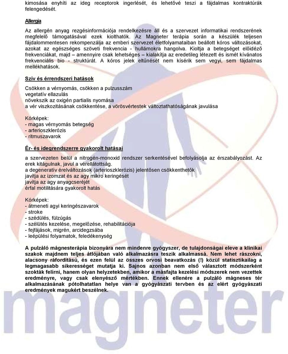 Az Magneter terápia során a készülék teljesen fájdalommentesen rekompenzálja az emberi szervezet életfolyamataiban beállott kóros változásokat, azokat az egészséges szöveti frekvencia - hullámokra