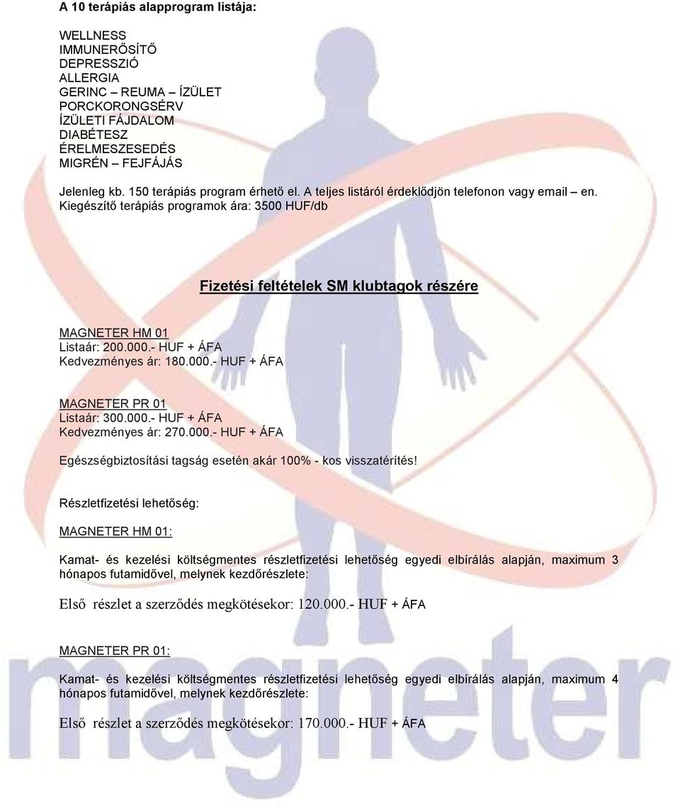 Kiegészítı terápiás programok ára: 3500 HUF/db Fizetési feltételek SM klubtagok részére MAGNETER HM 01 Listaár: 200.000.- HUF + ÁFA Kedvezményes ár: 180.000.- HUF + ÁFA MAGNETER PR 01 Listaár: 300.