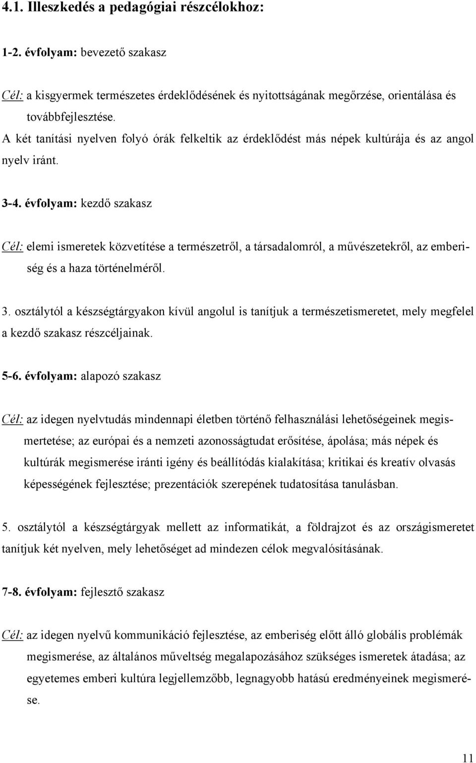 évfolyam: kezdő szakasz Cél: elemi ismeretek közvetítése a természetről, a társadalomról, a művészetekről, az emberi- ség és a haza történelméről. 3.