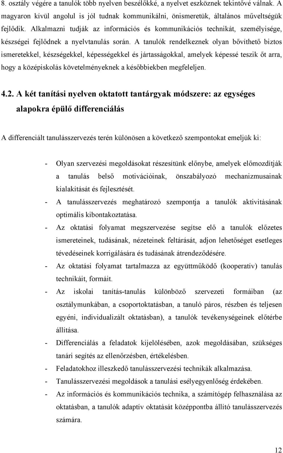 A tanulók rendelkeznek olyan bővíthető biztos ismeretekkel, készségekkel, képességekkel és jártasságokkal, amelyek képessé teszik őt arra, hogy a középiskolás követelményeknek a későbbiekben