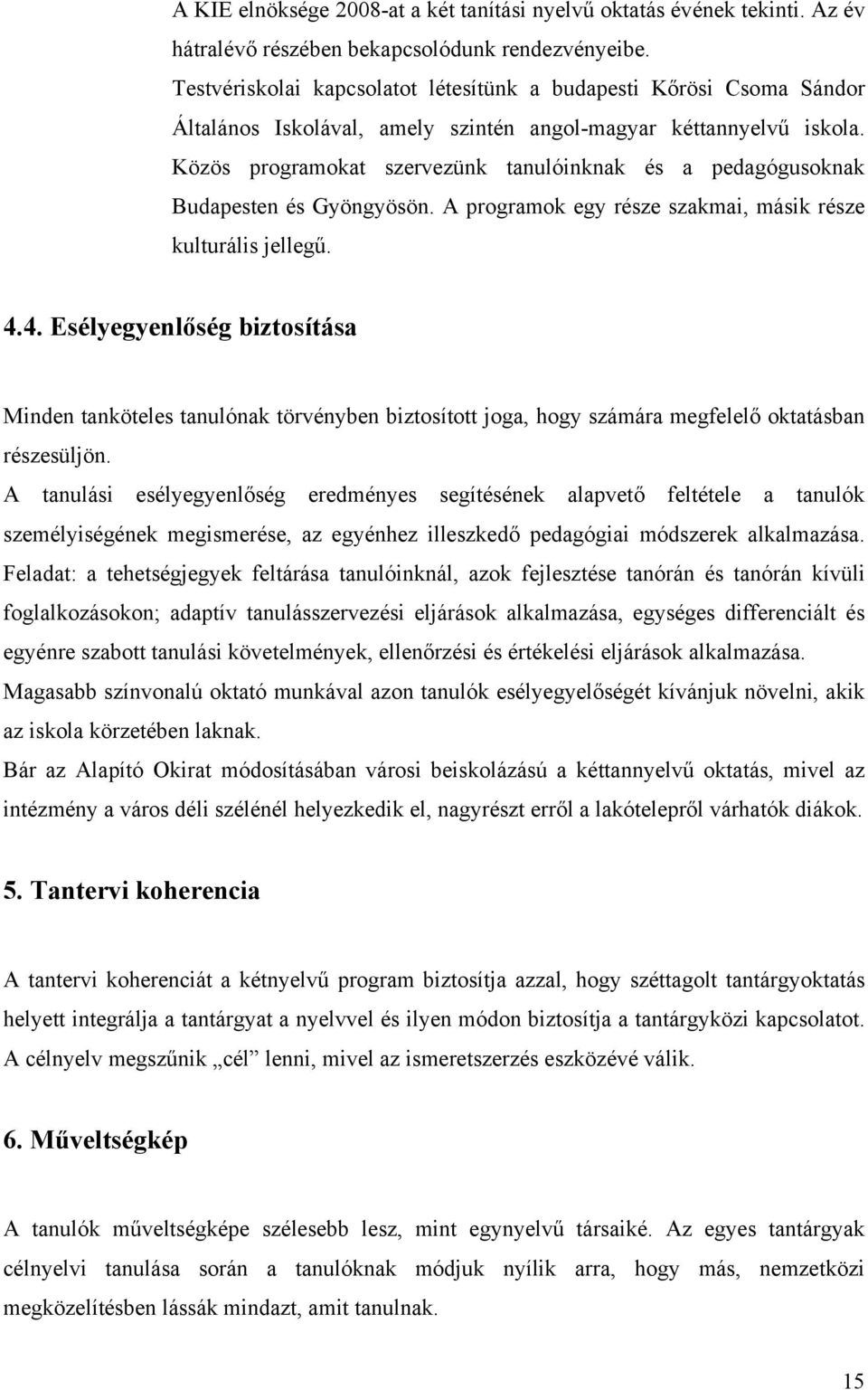 Közös programokat szervezünk tanulóinknak és a pedagógusoknak Budapesten és Gyöngyösön. A programok egy része szakmai, másik része kulturális jellegű. 4.