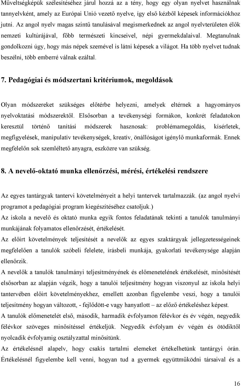 Megtanulnak gondolkozni úgy, hogy más népek szemével is látni képesek a világot. Ha több nyelvet tudnak beszélni, több emberré válnak ezáltal. 7.