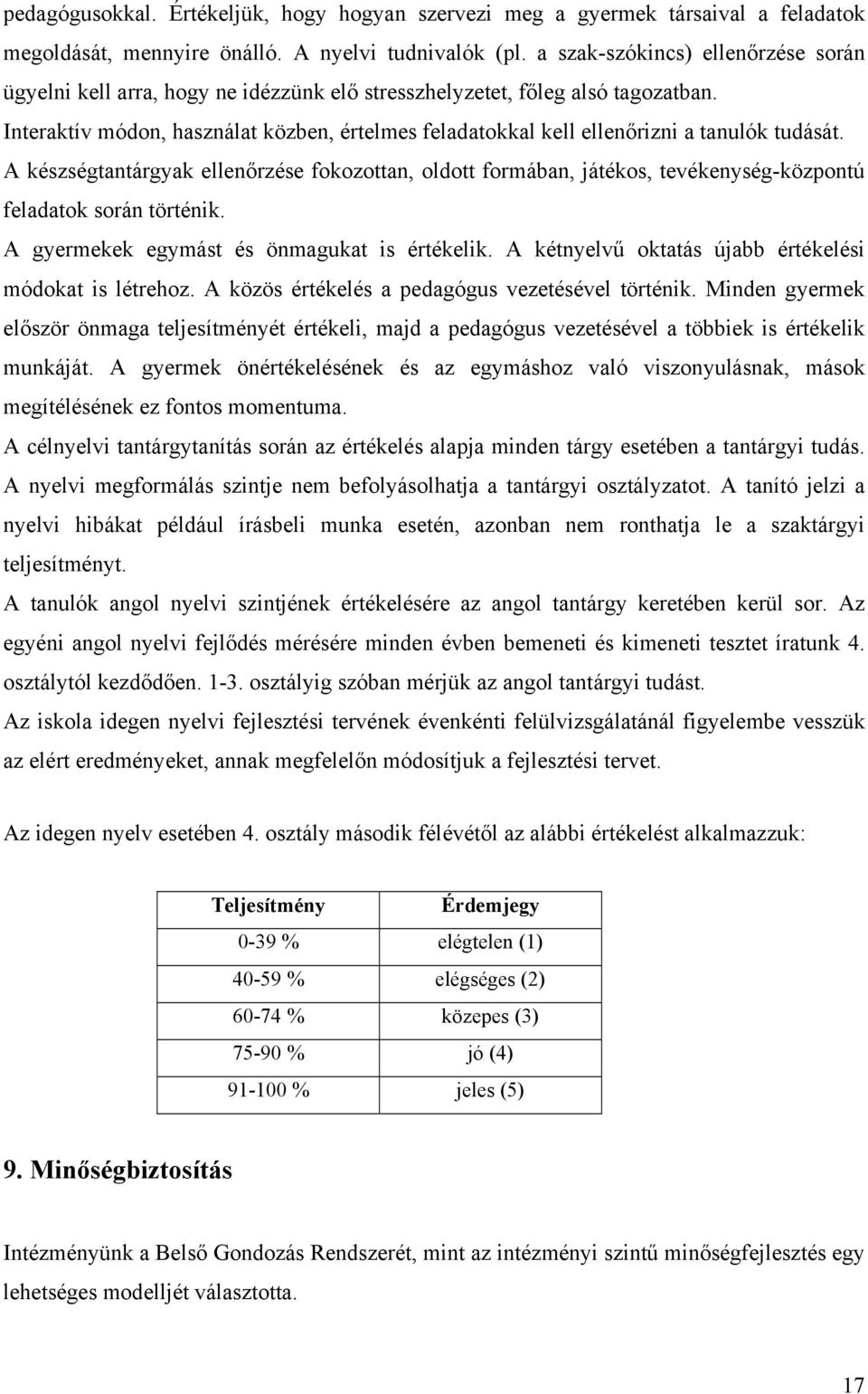 Interaktív módon, használat közben, értelmes feladatokkal kell ellenőrizni a tanulók tudását.