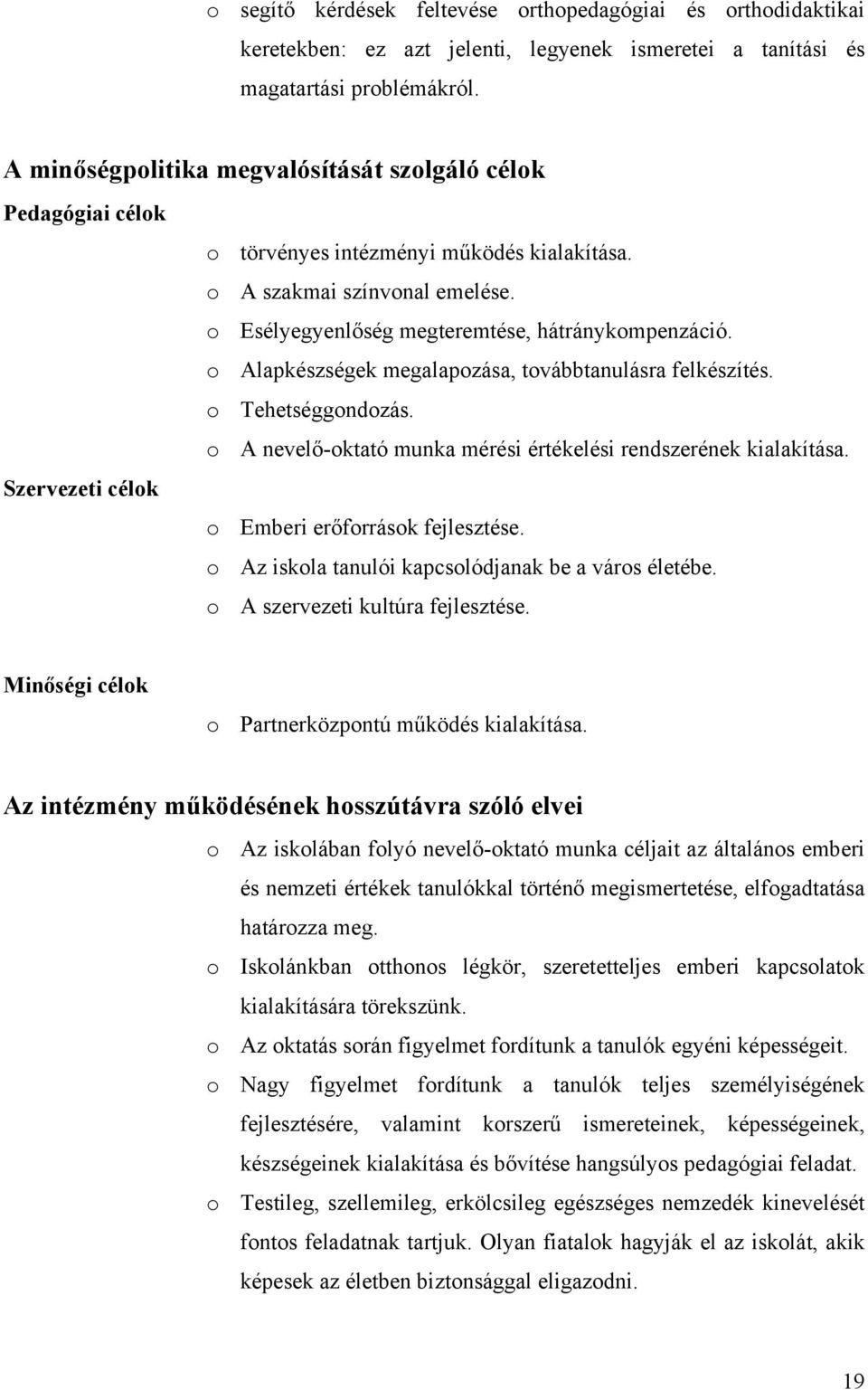 o Alapkészségek megalapozása, továbbtanulásra felkészítés. o Tehetséggondozás. o A nevelő-oktató munka mérési értékelési rendszerének kialakítása. Szervezeti célok o Emberi erőforrások fejlesztése.