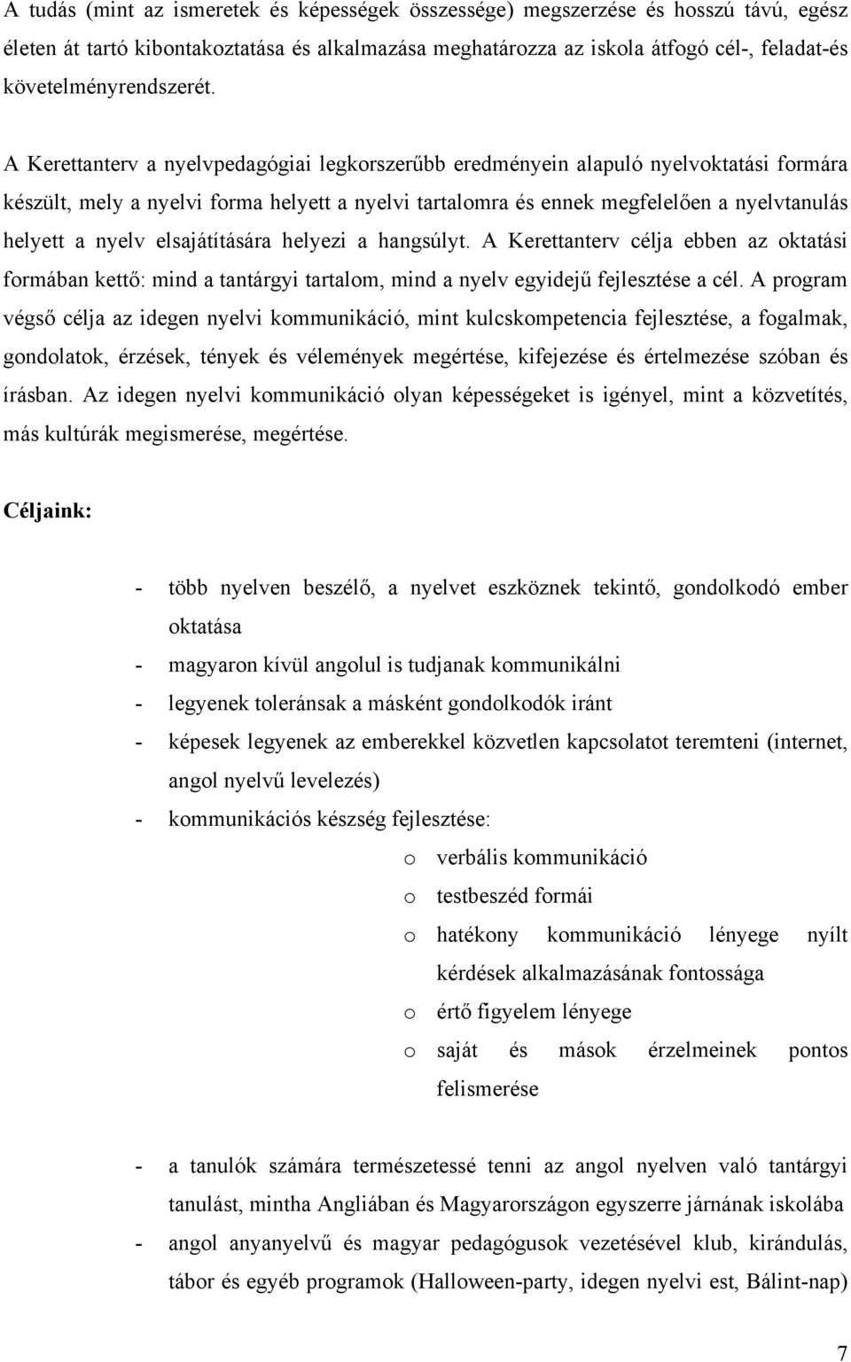 A Kerettanterv a nyelvpedagógiai legkorszerűbb eredményein alapuló nyelvoktatási formára készült, mely a nyelvi forma helyett a nyelvi tartalomra és ennek megfelelően a nyelvtanulás helyett a nyelv