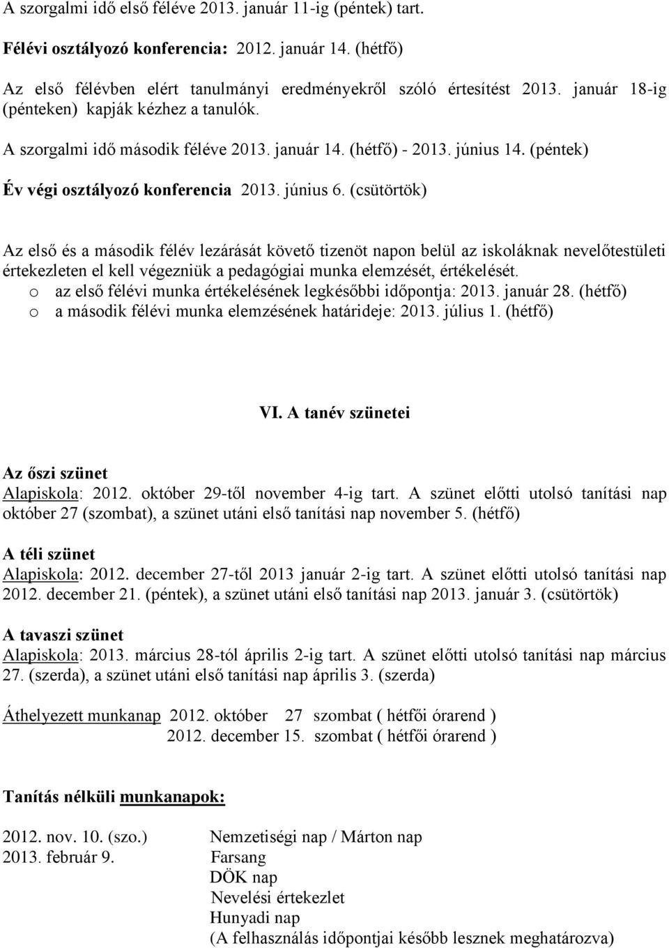 (csütörtök) Az első és a második félév lezárását követő tizenöt napon belül az iskoláknak nevelőtestületi értekezleten el kell végezniük a pedagógiai munka elemzését, értékelését.