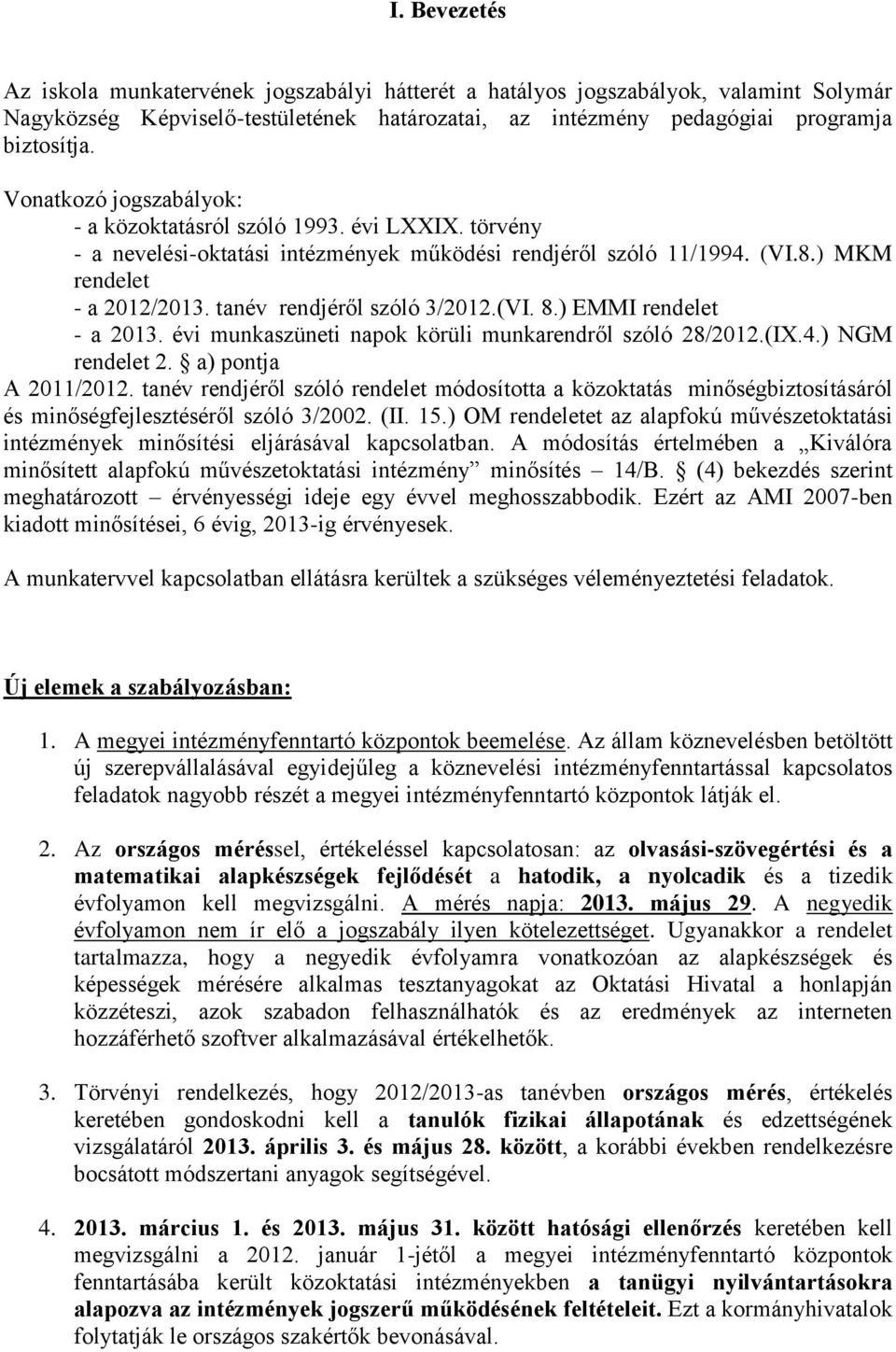 tanév rendjéről szóló 3/2012.(VI. 8.) EMMI rendelet - a 2013. évi munkaszüneti napok körüli munkarendről szóló 28/2012.(IX.4.) NGM rendelet 2. a) pontja A 2011/2012.