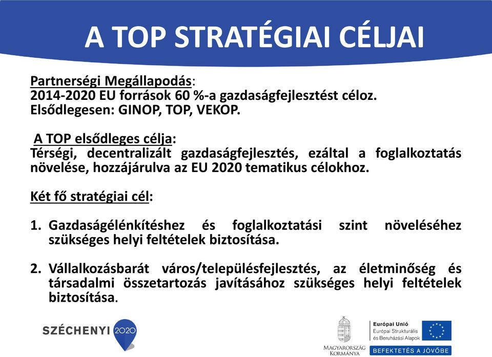 célokhoz. Két fő stratégiai cél: 1. Gazdaságélénkítéshez és foglalkoztatási szint növeléséhez szükséges helyi feltételek biztosítása. 2.