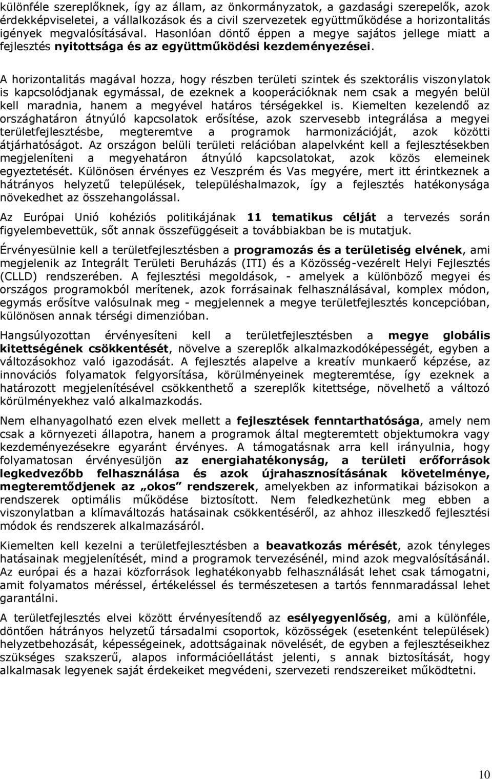 A horizontalitás magával hozza, hogy részben területi szintek és szektorális viszonylatok is kapcsolódjanak egymással, de ezeknek a kooperációknak nem csak a megyén belül kell maradnia, hanem a