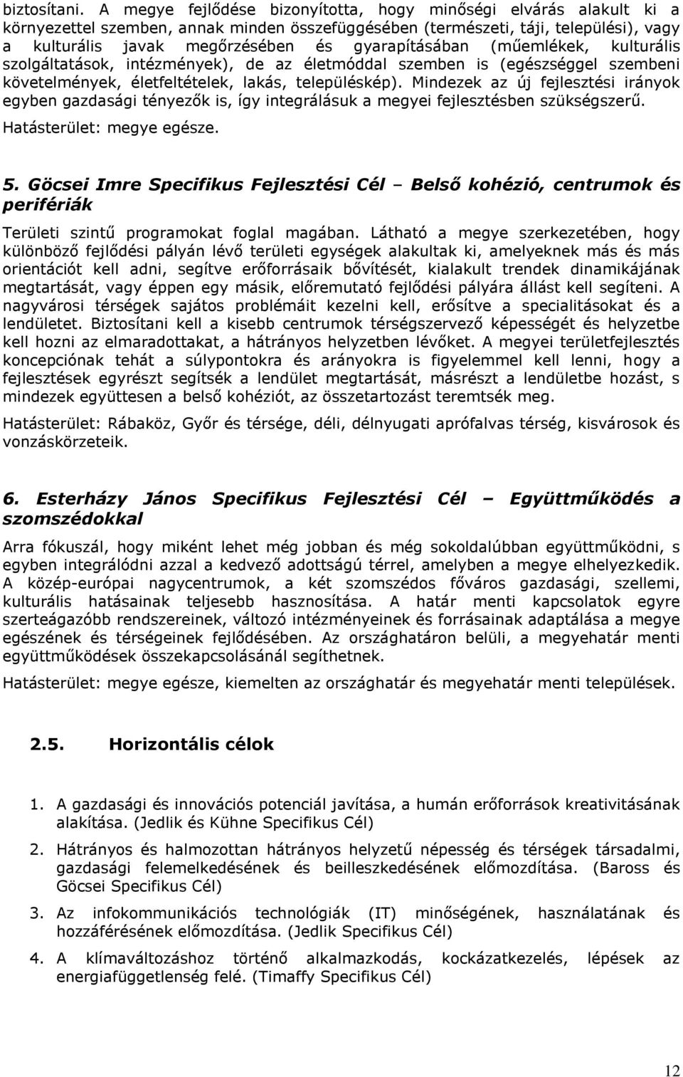 gyarapításában (műemlékek, kulturális szolgáltatások, intézmények), de az életmóddal szemben is (egészséggel szembeni követelmények, életfeltételek, lakás, településkép).