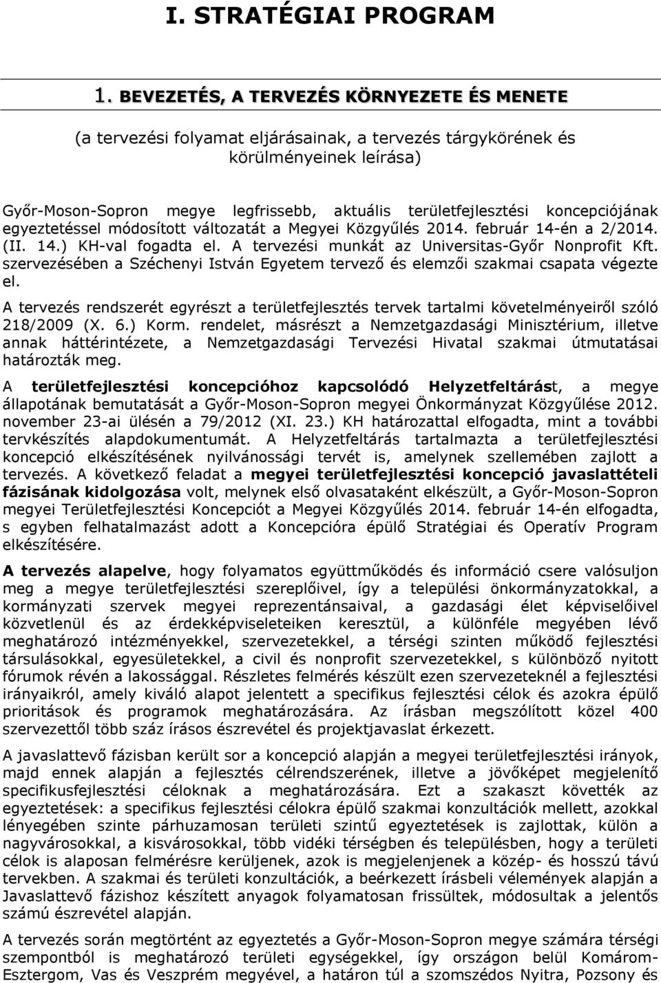 koncepciójának egyeztetéssel módosított változatát a Megyei Közgyűlés 2014. február 14-én a 2/2014. (II. 14.) KH-val fogadta el. A tervezési munkát az Universitas-Győr Nonprofit Kft.