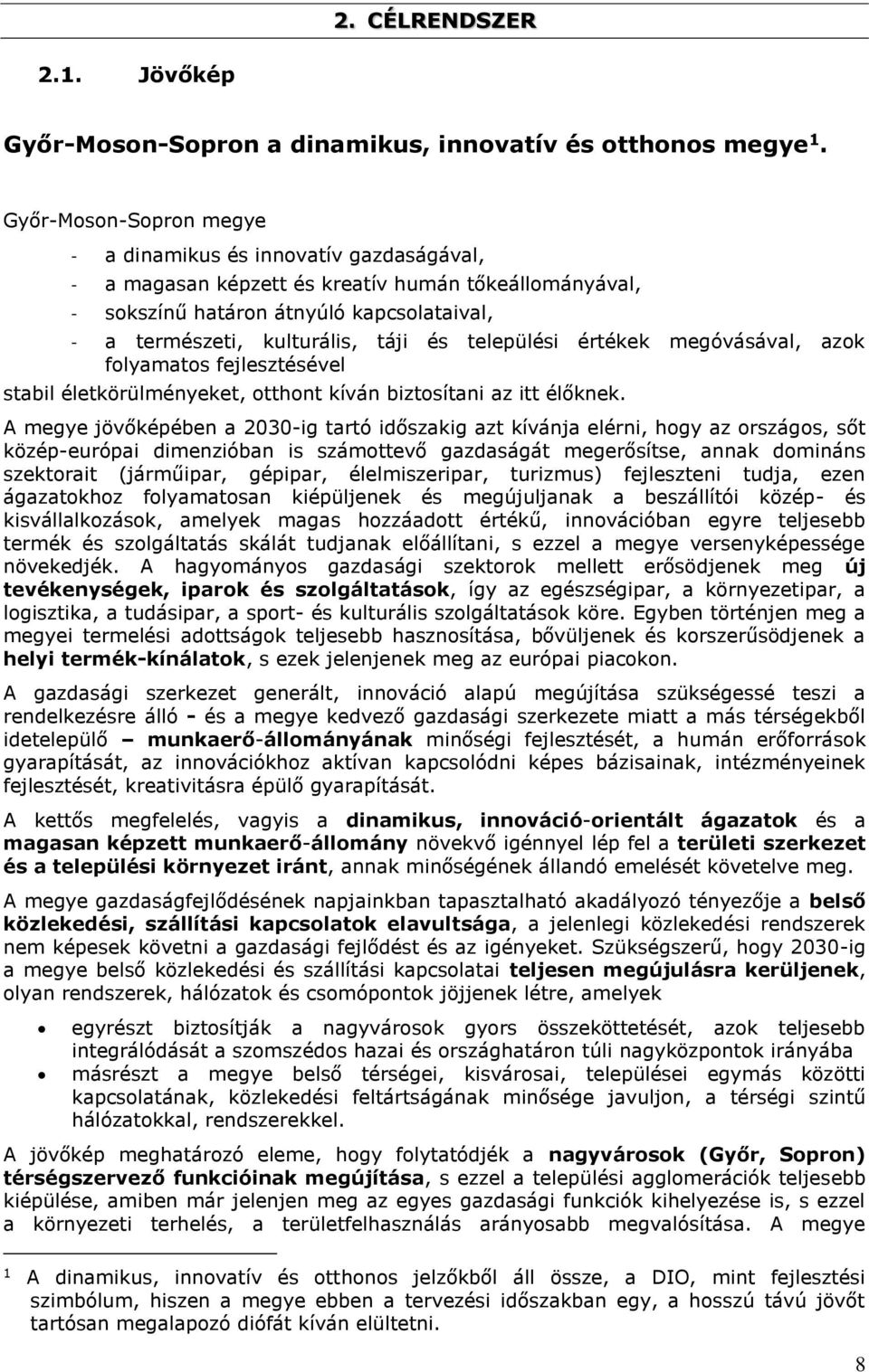 települési értékek megóvásával, azok folyamatos fejlesztésével stabil életkörülményeket, otthont kíván biztosítani az itt élőknek.