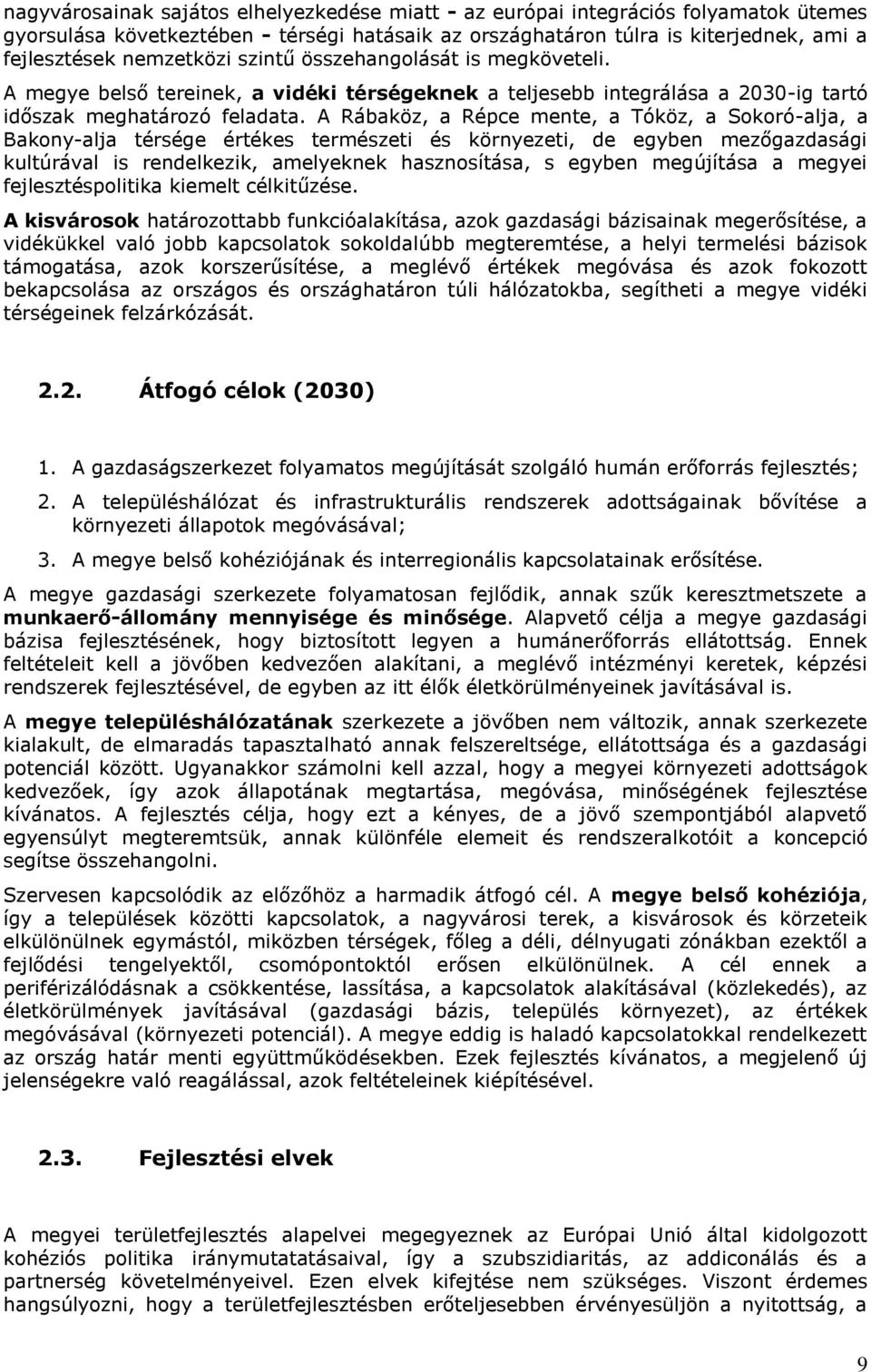 A Rábaköz, a Répce mente, a Tóköz, a Sokoró-alja, a Bakony-alja térsége értékes természeti és környezeti, de egyben mezőgazdasági kultúrával is rendelkezik, amelyeknek hasznosítása, s egyben