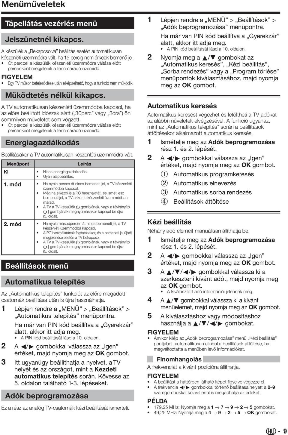 A TV automatikusan készenléti üzemmódba kapcsol, ha az előre beállított időszak alatt ( 0perc vagy óra ) ön semmilyen műveletet sem végzett.