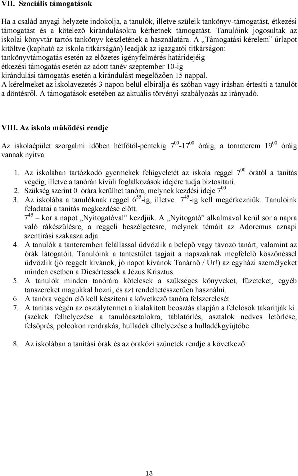 A Támogatási kérelem űrlapot kitöltve (kapható az iskola titkárságán) leadják az igazgatói titkárságon: tankönyvtámogatás esetén az előzetes igényfelmérés határidejéig étkezési támogatás esetén az