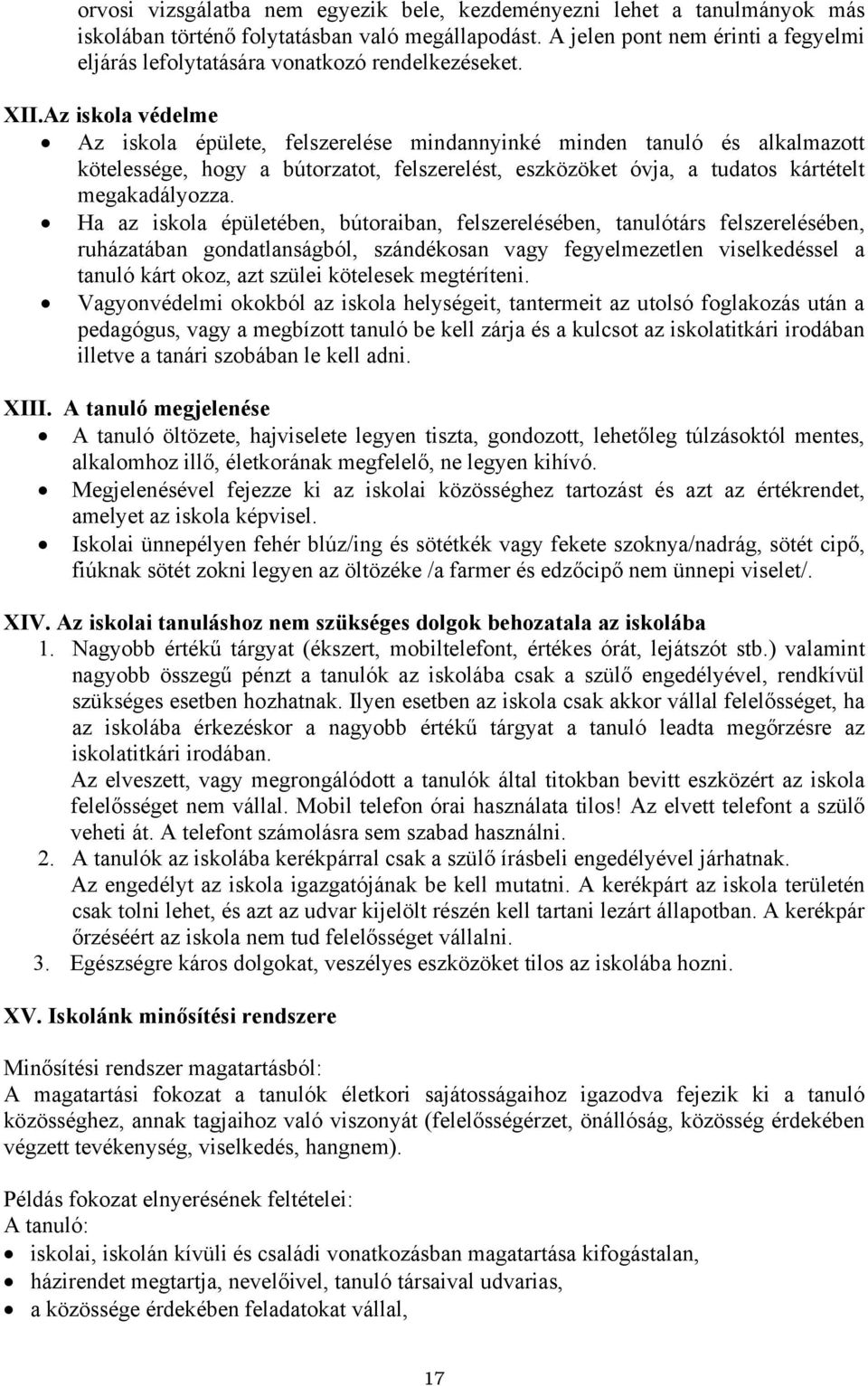 Az iskola védelme Az iskola épülete, felszerelése mindannyinké minden tanuló és alkalmazott kötelessége, hogy a bútorzatot, felszerelést, eszközöket óvja, a tudatos kártételt megakadályozza.