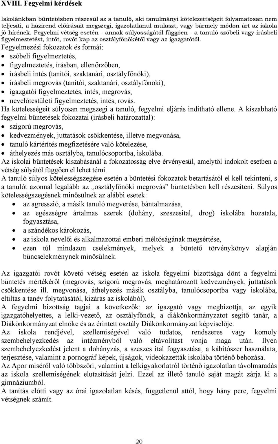 árt az iskola jó hírének. Fegyelmi vétség esetén - annak súlyosságától függően - a tanuló szóbeli vagy írásbeli figyelmeztetést, intőt, rovót kap az osztályfőnökétől vagy az igazgatótól.