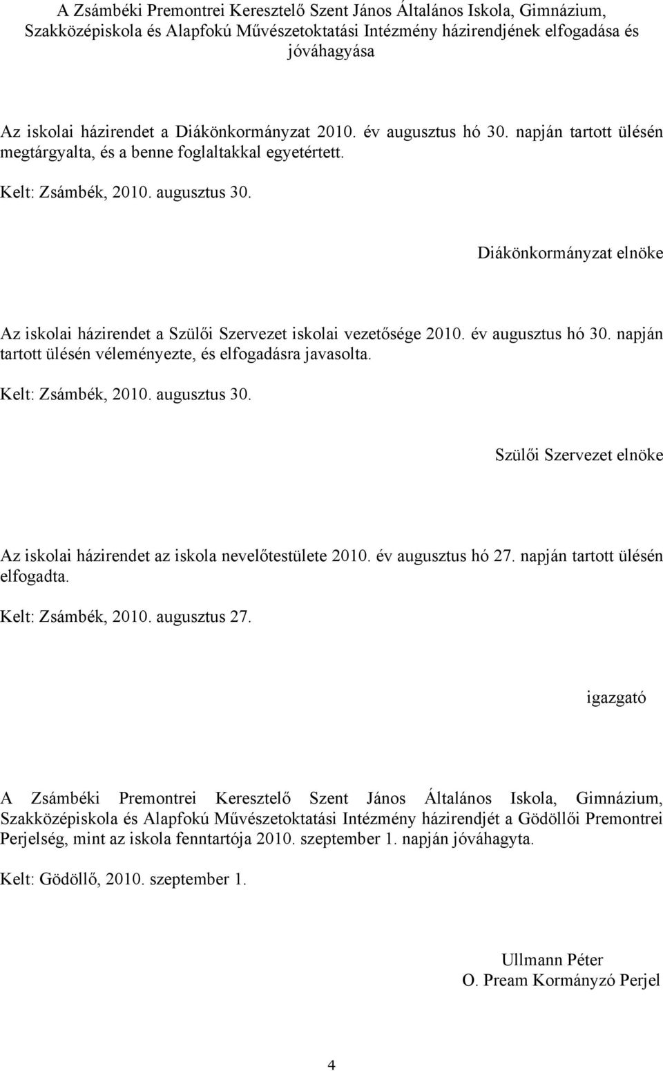 Diákönkormányzat elnöke Az iskolai házirendet a Szülői Szervezet iskolai vezetősége 2010. év augusztus hó 30. napján tartott ülésén véleményezte, és elfogadásra javasolta. Kelt: Zsámbék, 2010.