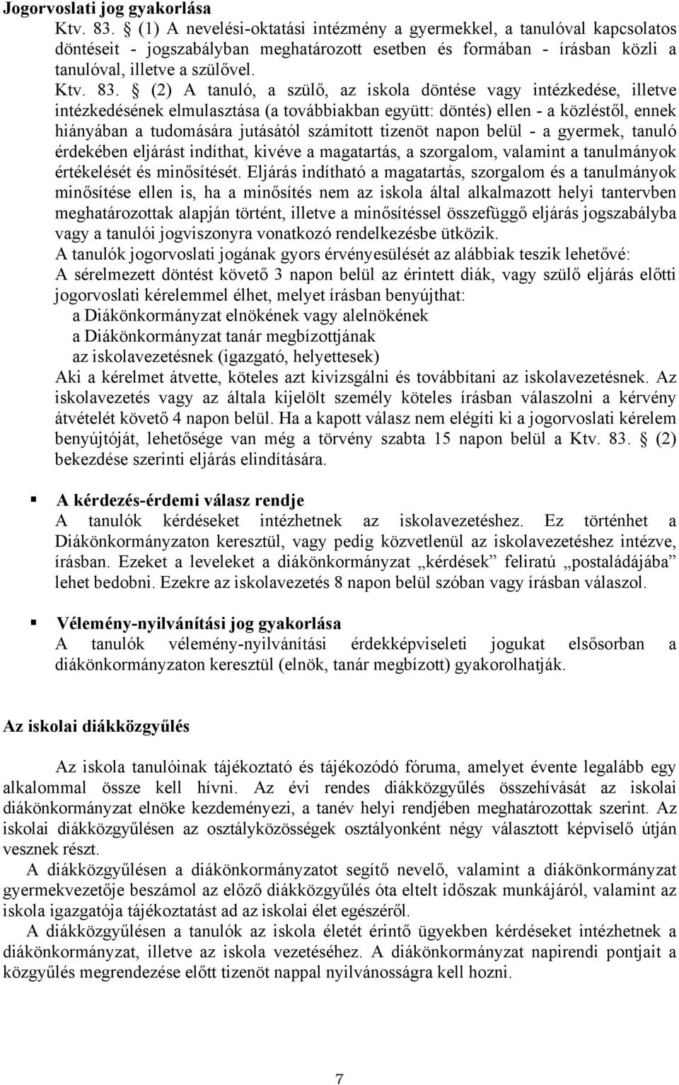 (2) A tanuló, a szülő, az iskola döntése vagy intézkedése, illetve intézkedésének elmulasztása (a továbbiakban együtt: döntés) ellen - a közléstől, ennek hiányában a tudomására jutásától számított