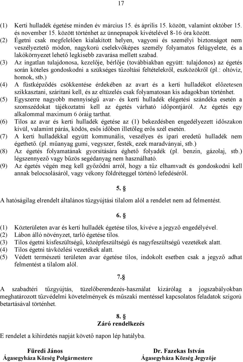 zavarása mellett szabad. (3) Az ingatlan tulajdonosa, kezelője, bérlője (továbbiakban együtt: tulajdonos) az égetés során köteles gondoskodni a szükséges tűzoltási feltételekről, eszközökről (pl.