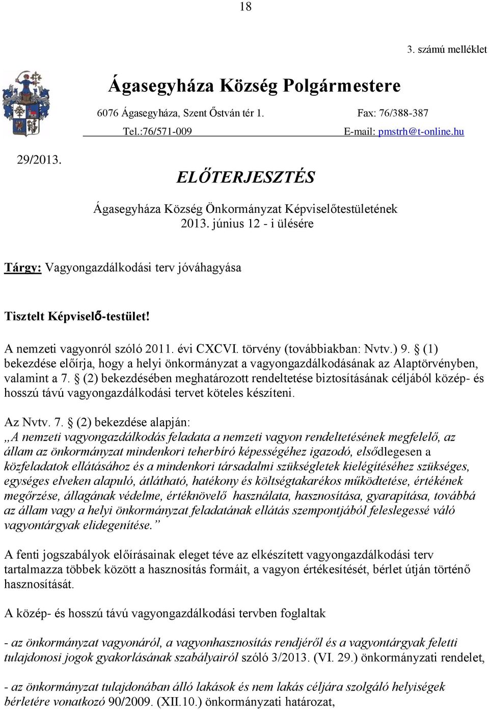 évi CXCVI. törvény (továbbiakban: Nvtv.) 9. (1) bekezdése előírja, hogy a helyi önkormányzat a vagyongazdálkodásának az Alaptörvényben, valamint a 7.