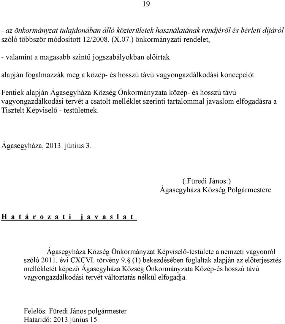 Fentiek alapján Ágasegyháza Község Önkormányzata közép- és hosszú távú vagyongazdálkodási tervét a csatolt melléklet szerinti tartalommal javaslom elfogadásra a Tisztelt Képviselő - testületnek.