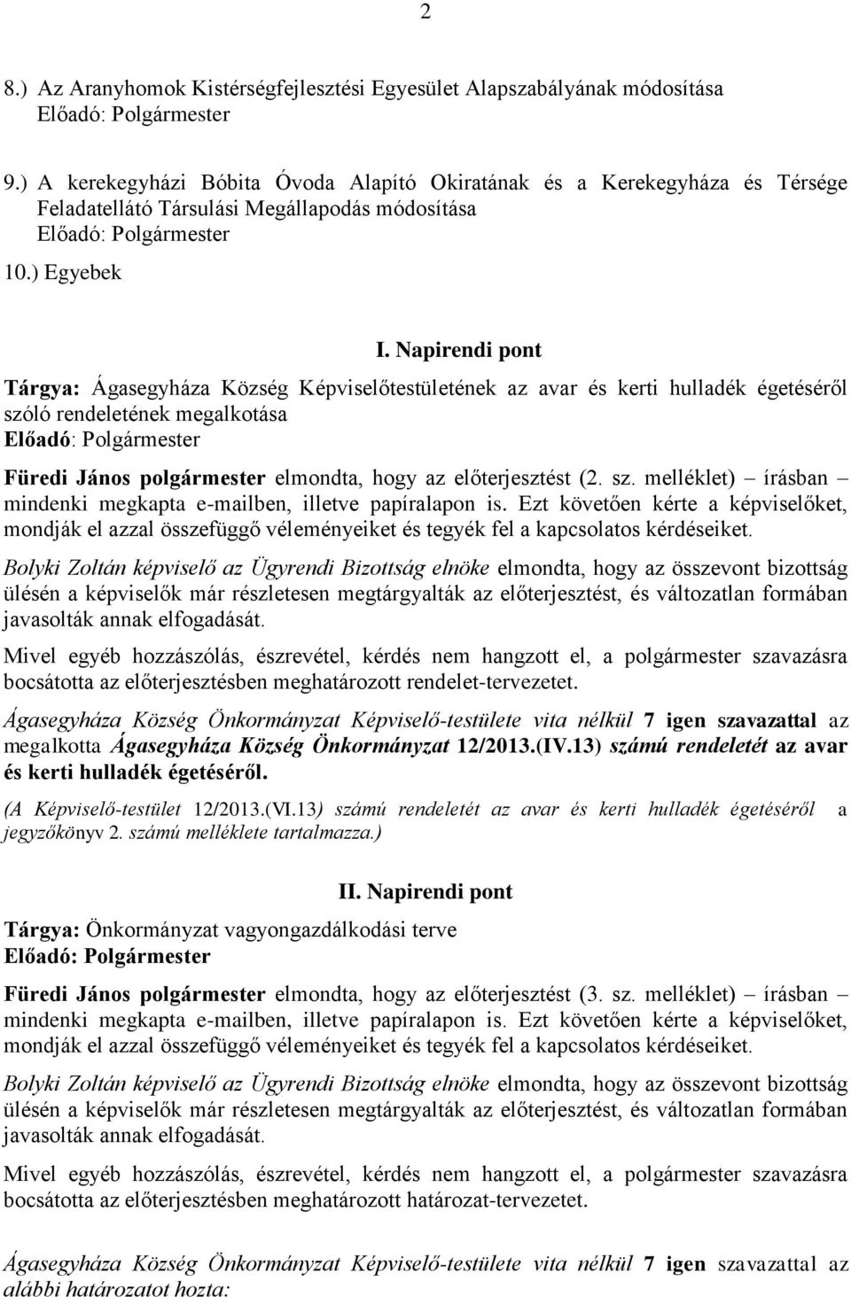 Napirendi pont Tárgya: Ágasegyháza Község Képviselőtestületének az avar és kerti hulladék égetéséről szóló rendeletének megalkotása Előadó: Polgármester Füredi János polgármester elmondta, hogy az