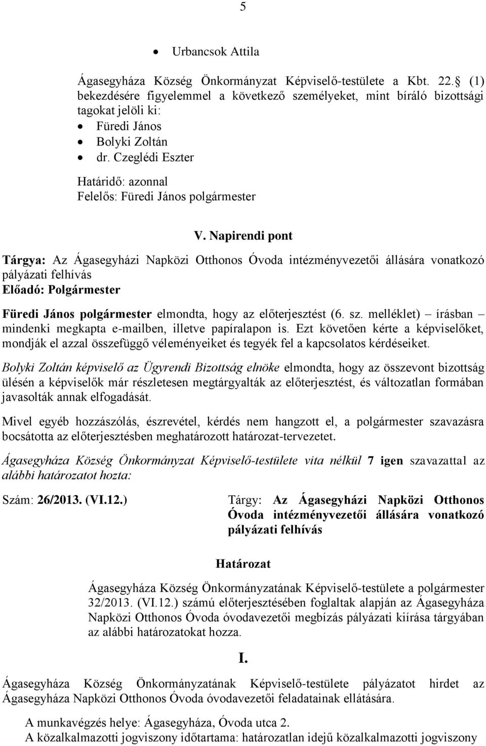 Napirendi pont Tárgya: Az Ágasegyházi Napközi Otthonos Óvoda intézményvezetői állására vonatkozó pályázati felhívás Előadó: Polgármester Füredi János polgármester elmondta, hogy az előterjesztést (6.