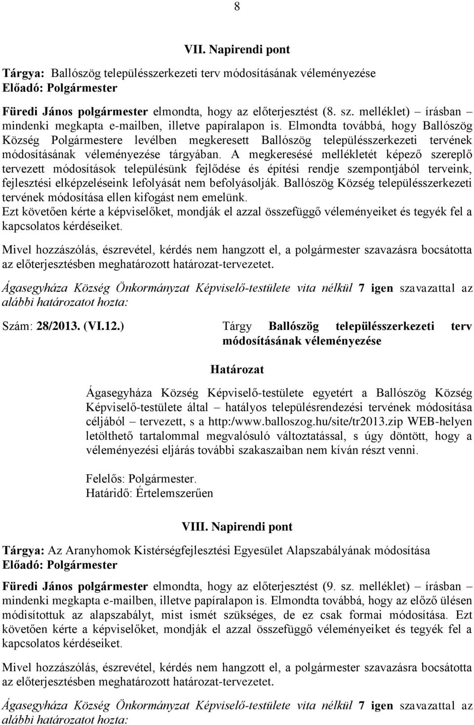 Elmondta továbbá, hogy Ballószög Község Polgármestere levélben megkeresett Ballószög településszerkezeti tervének módosításának véleményezése tárgyában.