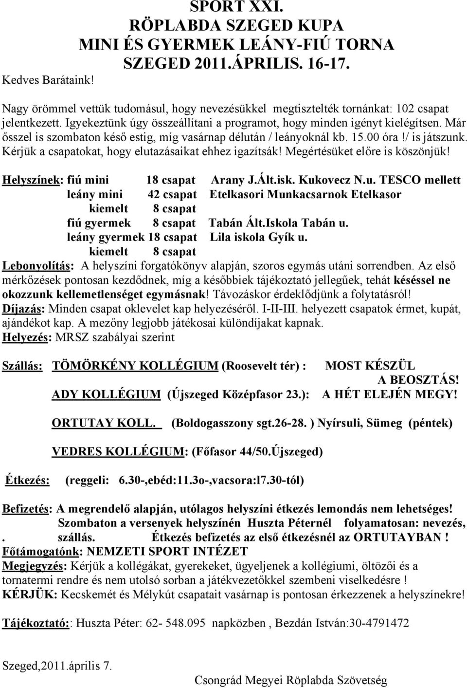 Már ősszel is szombaton késő estig, míg vasárnap délután / leányoknál kb. 15.00 óra!/ is játszunk. Kérjük a csapatokat, hogy elutazásaikat ehhez igazítsák! Megértésüket előre is köszönjük!