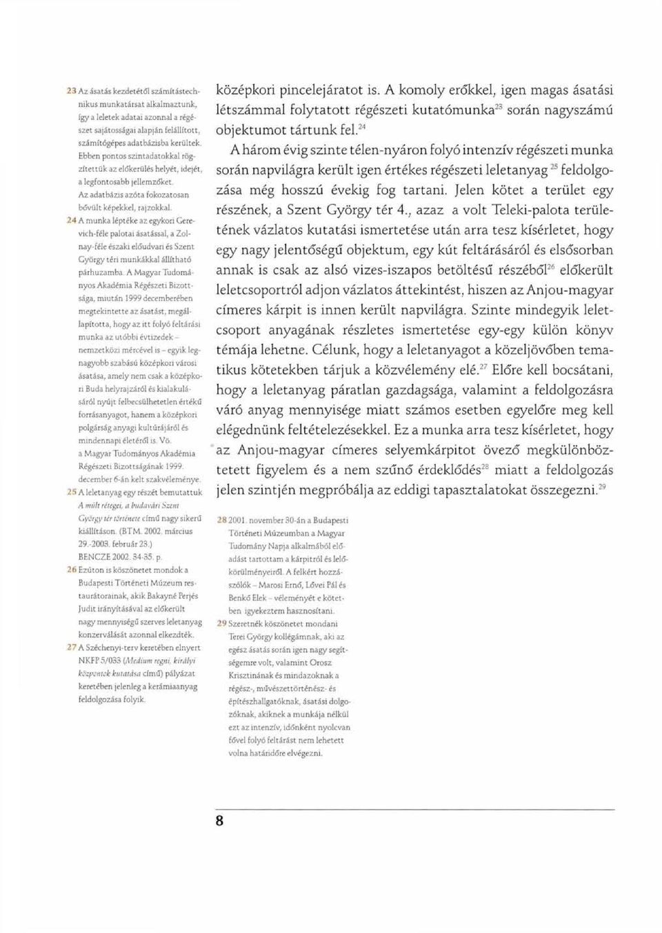 24 A munka léptéke az egykori Gerevich-féle palotai ásatással, a Zolnay-féle északi előudvan és Szent György téri munkákkal állítható párhuzamba.