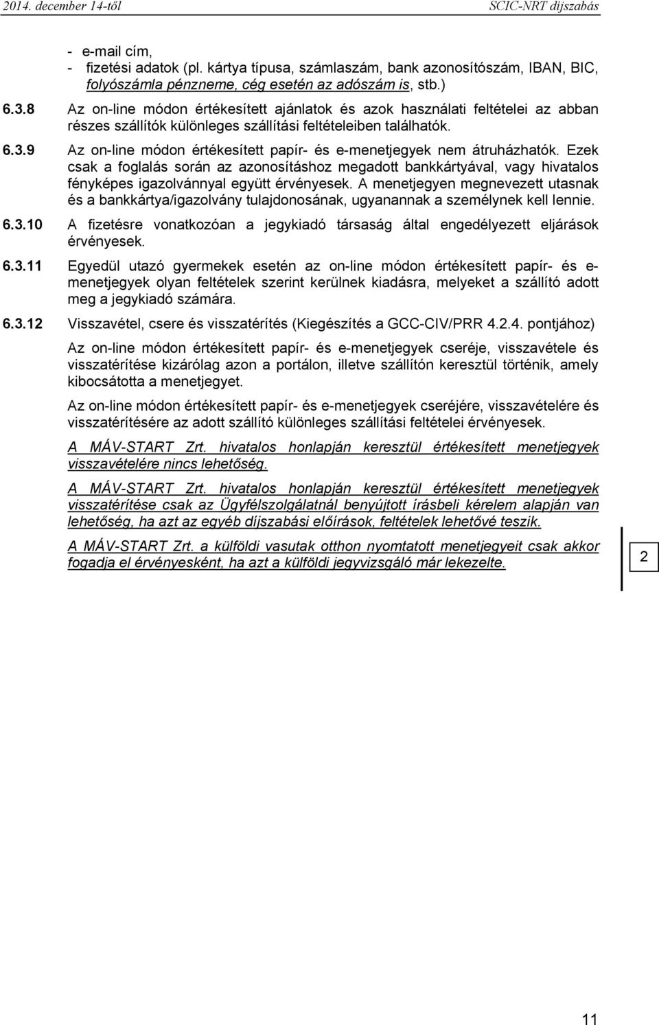 9 Az on-line módon értékesített papír- és e-menetjegyek nem átruházhatók. Ezek csak a foglalás során az azonosításhoz megadott bankkártyával, vagy hivatalos fényképes igazolvánnyal együtt érvényesek.