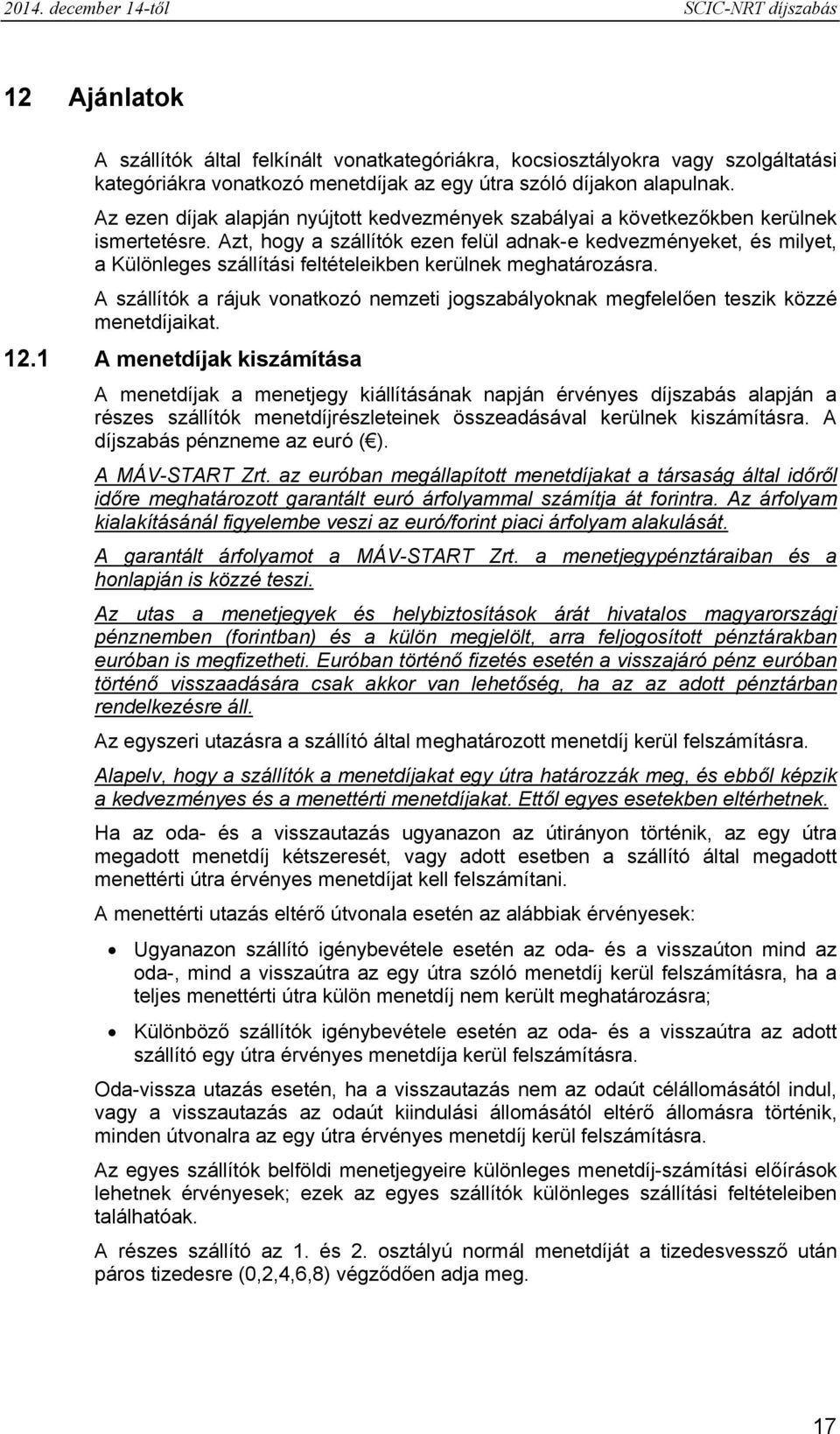 Azt, hogy a szállítók ezen felül adnak-e kedvezményeket, és milyet, a Különleges szállítási feltételeikben kerülnek meghatározásra.