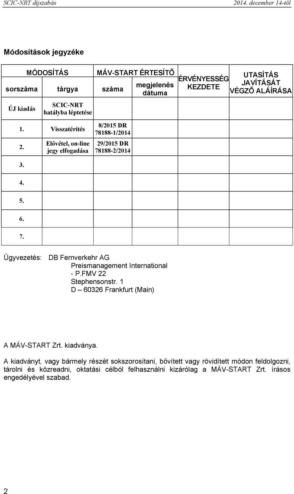 SCIC-NRT hatályba léptetése 1. Visszatérítés 2. Elővétel, on-line jegy elfogadása 8/2015 DR 78188-1/2014 29/2015 DR 78188-2/2014 3. 4. 5. 6. 7. Ügyvezetés: DB Fernverkehr AG Preismanagement International - P.