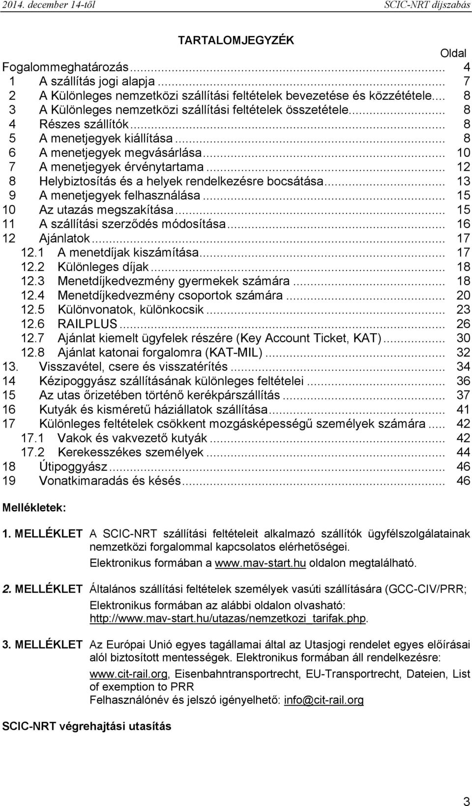 .. 12 8 Helybiztosítás és a helyek rendelkezésre bocsátása... 13 9 A menetjegyek felhasználása... 15 10 Az utazás megszakítása... 15 11 A szállítási szerződés módosítása... 16 12 Ajánlatok... 17 12.