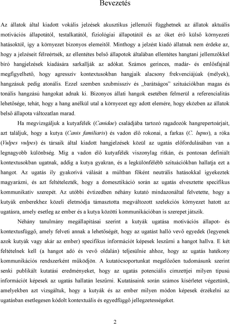 Minthogy a jelzést kiadó állatnak nem érdeke az, hogy a jelzéseit félreértsék, az ellentétes belső állapotok általában ellentétes hangtani jellemzőkkel bíró hangjelzések kiadására sarkallják az