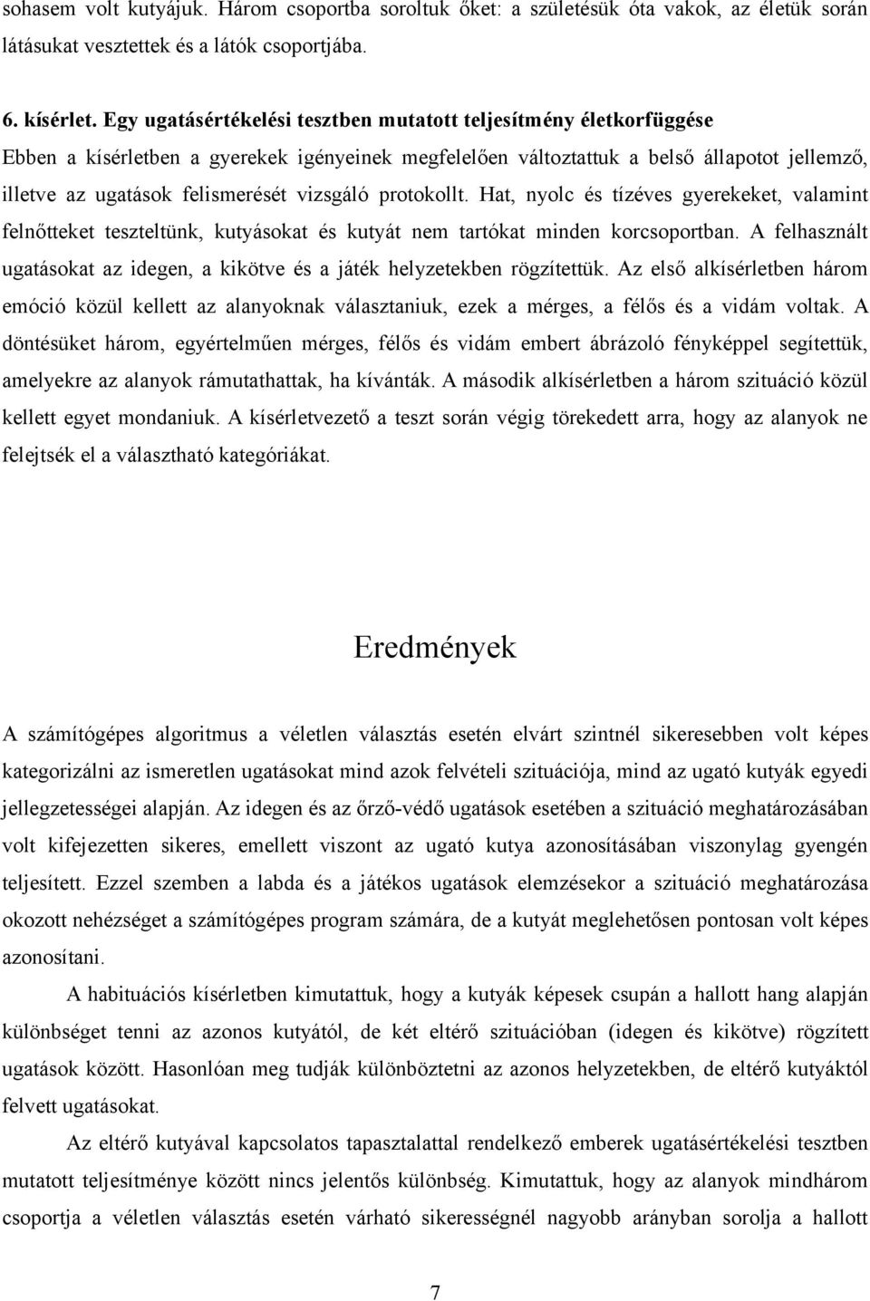 vizsgáló protokollt. Hat, nyolc és tízéves gyerekeket, valamint felnőtteket teszteltünk, kutyásokat és kutyát nem tartókat minden korcsoportban.