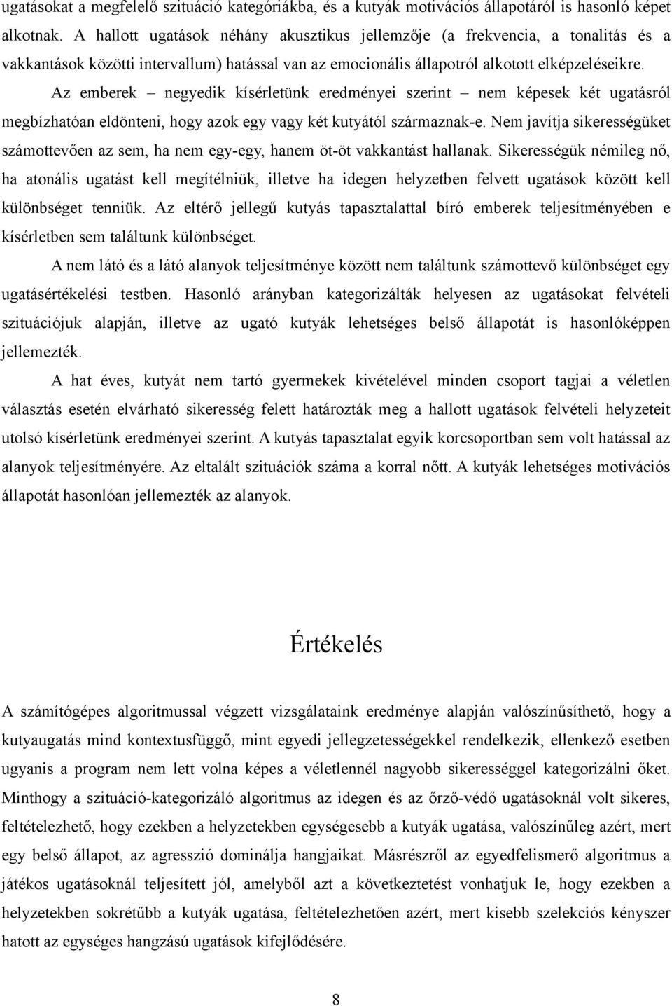 Az emberek negyedik kísérletünk eredményei szerint nem képesek két ugatásról megbízhatóan eldönteni, hogy azok egy vagy két kutyától származnak-e.