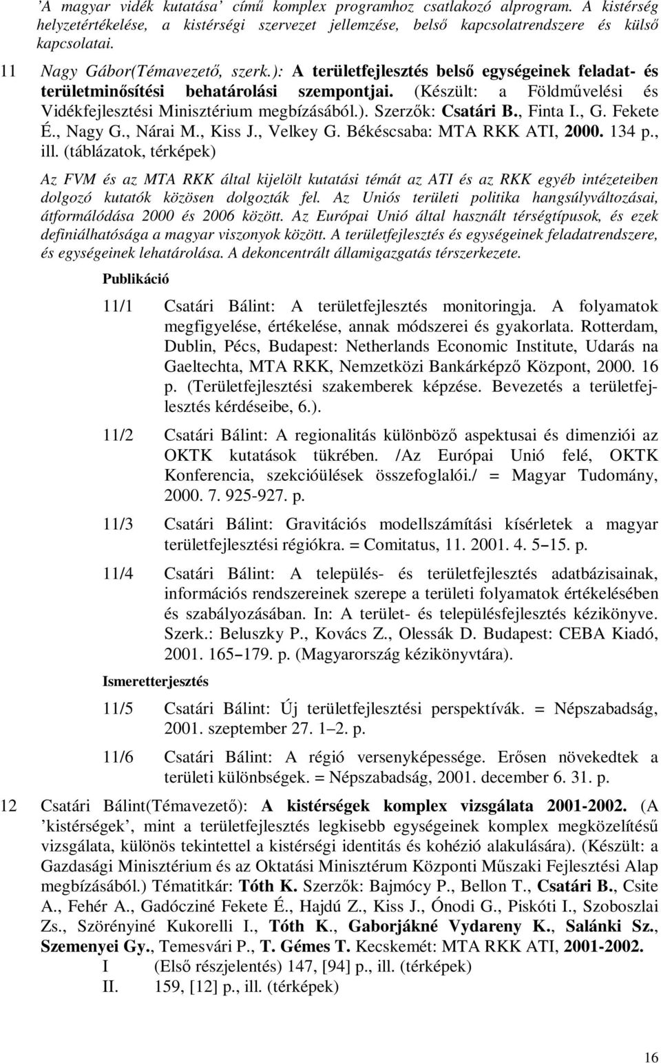 ). Szerzők: Csatári B., Finta I., G. Fekete É., Nagy G., Nárai M., Kiss J., Velkey G. Békéscsaba: MTA RKK ATI, 2000. 134 p., ill.