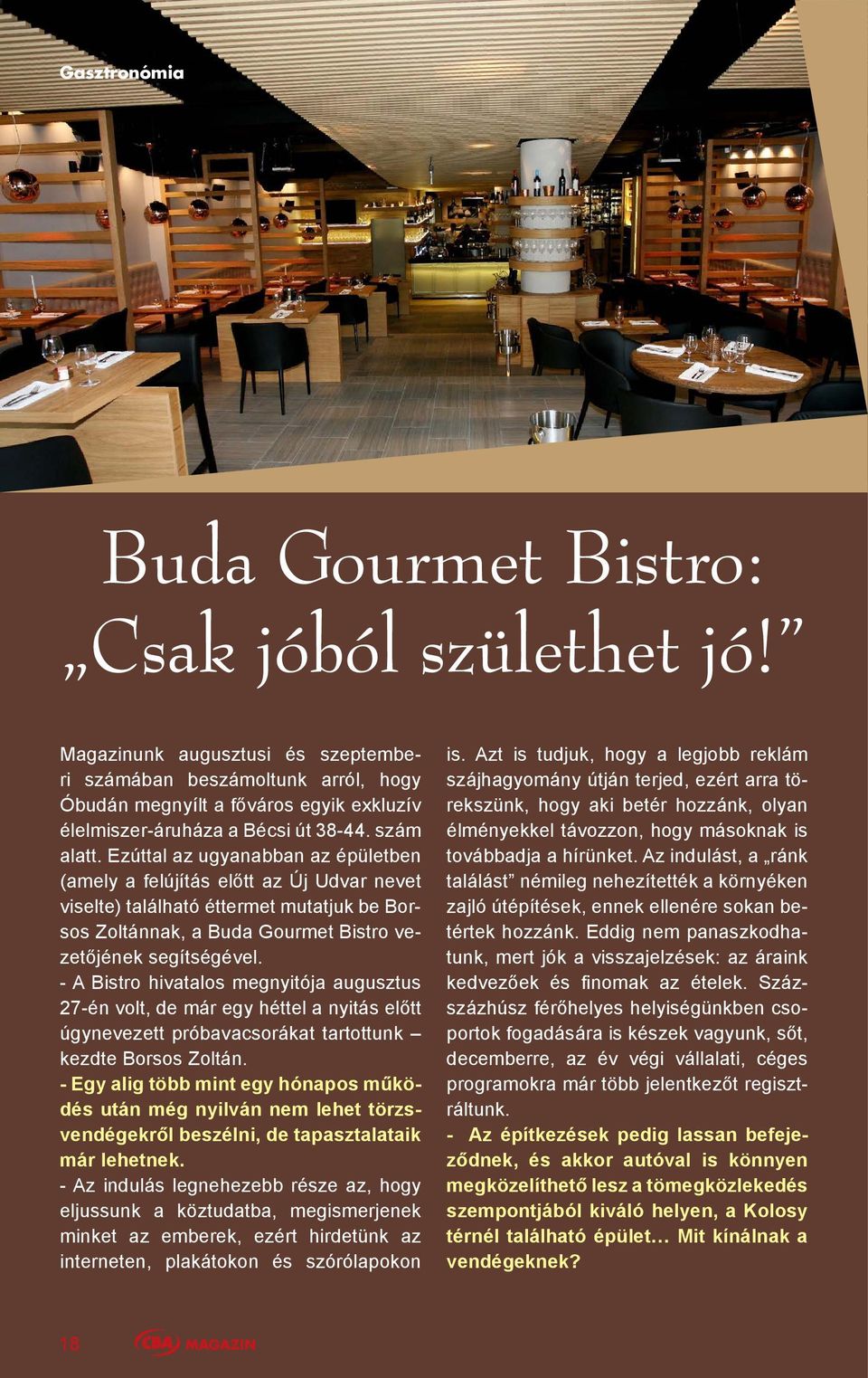 Ezúttal az ugyanabban az épületben (amely a felújítás előtt az Új Udvar nevet viselte) található éttermet mutatjuk be Borsos Zoltánnak, a Buda Gourmet Bistro vezetőjének segítségével.