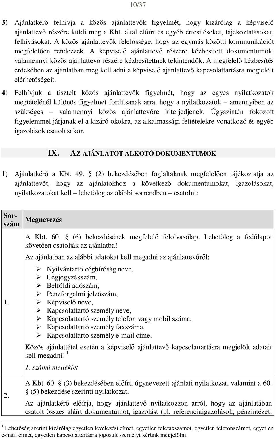 A képviselő ajánlattevő részére kézbesített dokumentumok, valamennyi közös ajánlattevő részére kézbesítettnek tekintendők.