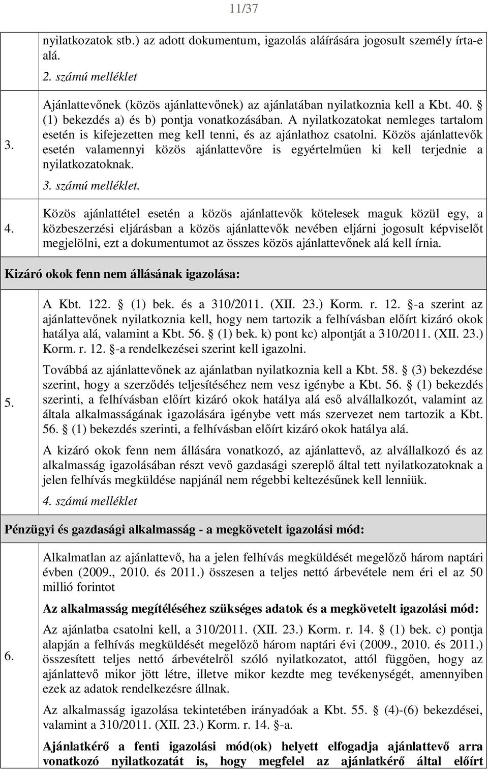 Közös ajánlattevők esetén valamennyi közös ajánlattevőre is egyértelműen ki kell terjednie a nyilatkozatoknak. 3. számú melléklet.