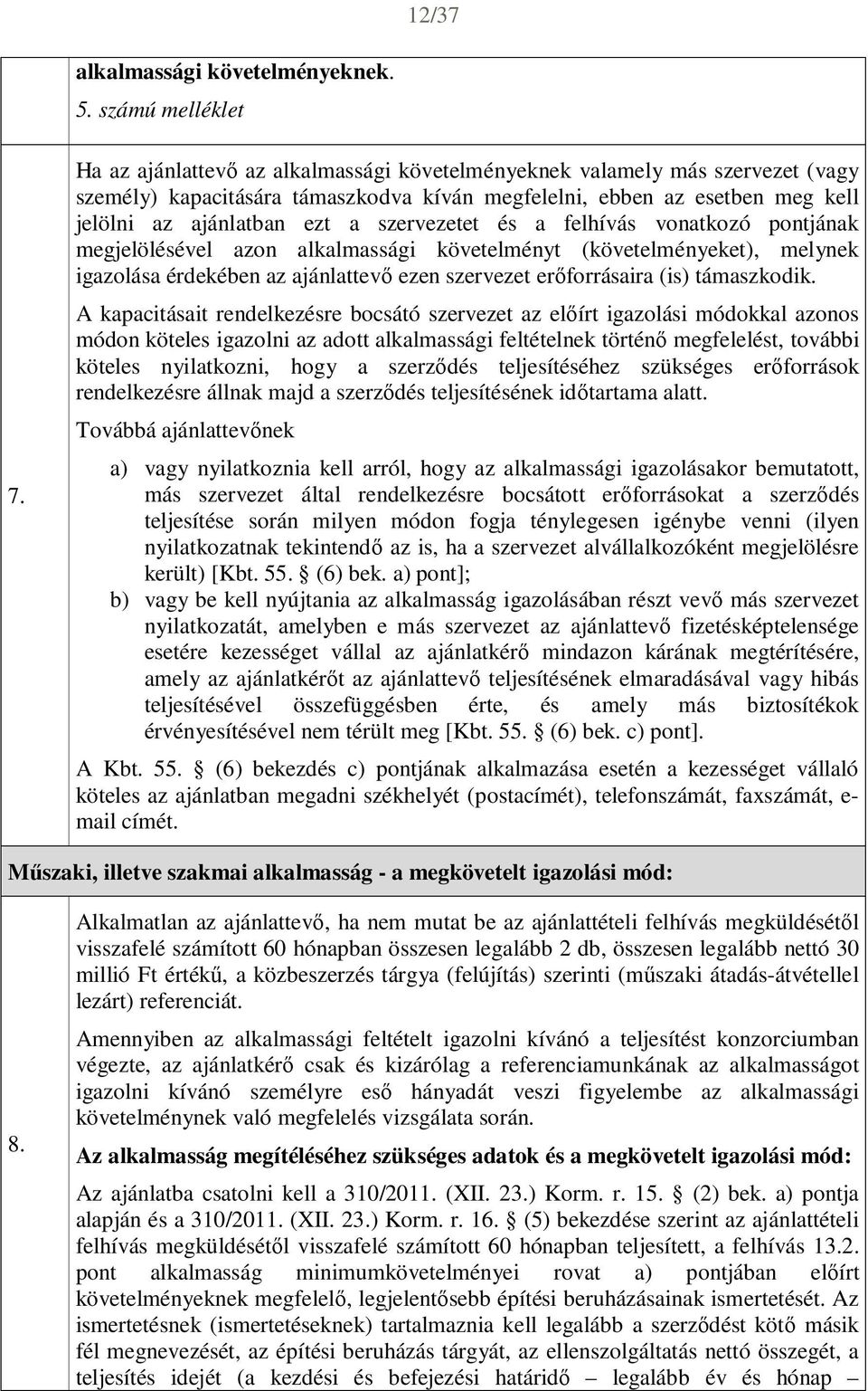 és a felhívás vonatkozó pontjának megjelölésével azon alkalmassági követelményt (követelményeket), melynek igazolása érdekében az ajánlattevő ezen szervezet erőforrásaira (is) támaszkodik.