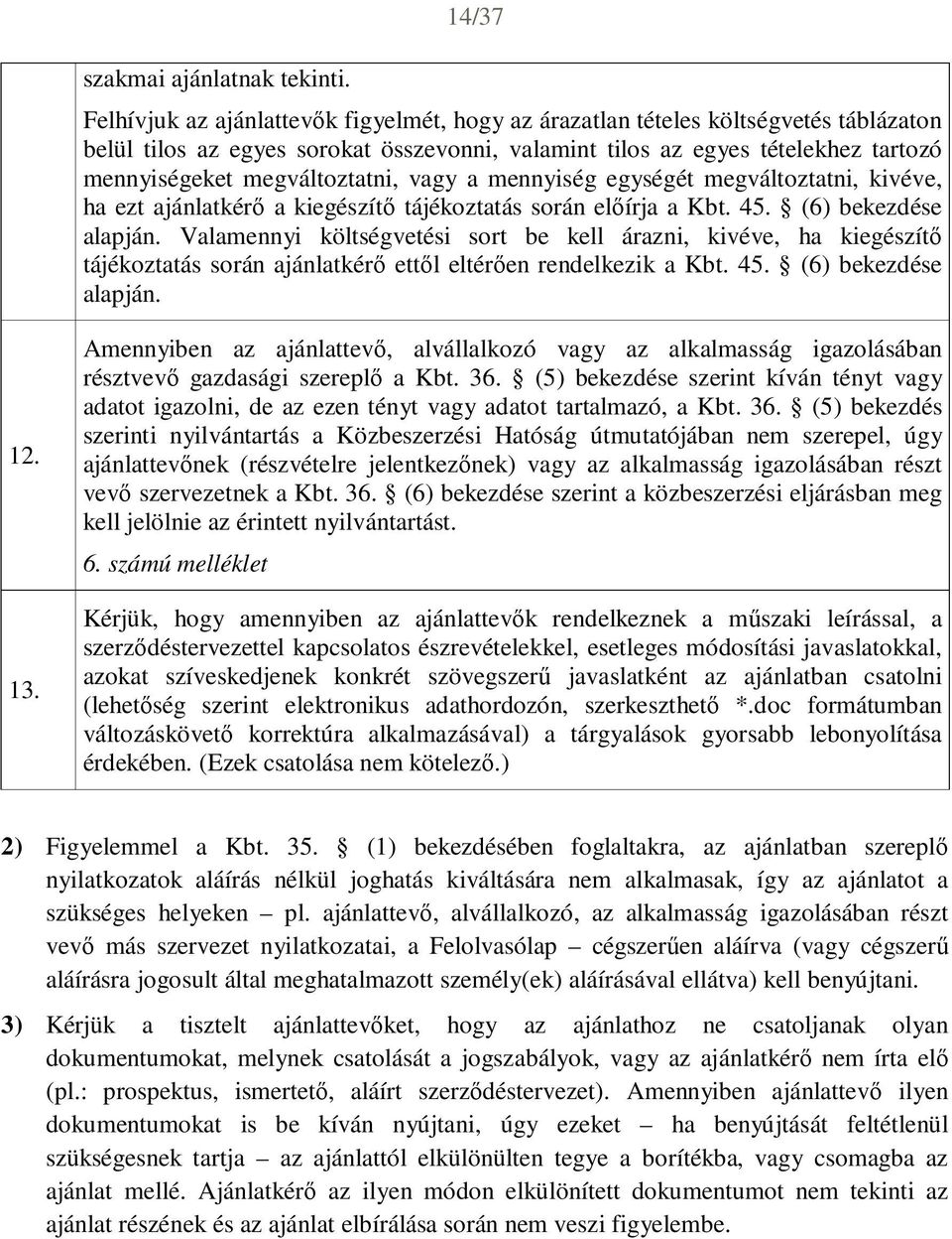 megváltoztatni, vagy a mennyiség egységét megváltoztatni, kivéve, ha ezt ajánlatkérő a kiegészítő tájékoztatás során előírja a Kbt. 45. (6) bekezdése alapján.