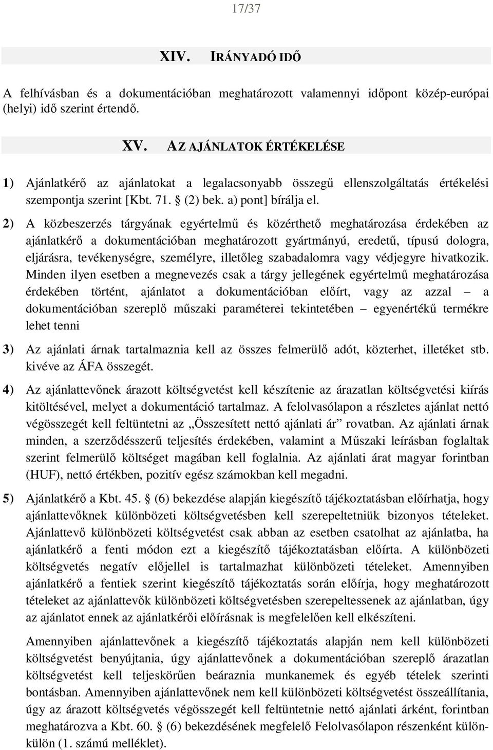 2) A közbeszerzés tárgyának egyértelmű és közérthető meghatározása érdekében az ajánlatkérő a dokumentációban meghatározott gyártmányú, eredetű, típusú dologra, eljárásra, tevékenységre, személyre,